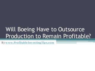 Will Boeing Have to Outsource
Production to Remain Profitable?
By www.ProfitableInvestingTips.com
 