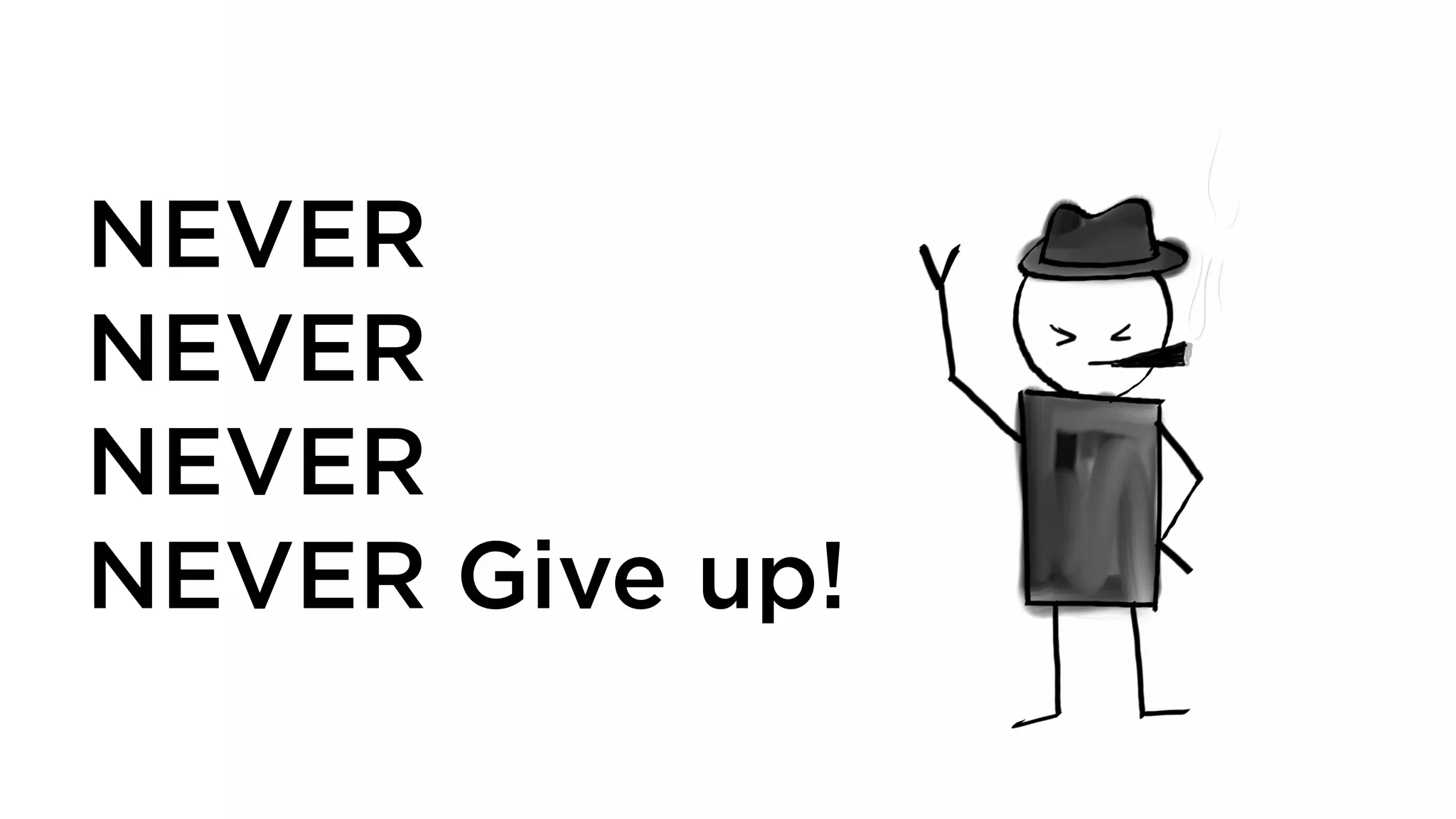 NEVER
NEVER
NEVER
NEVER Give up!
 