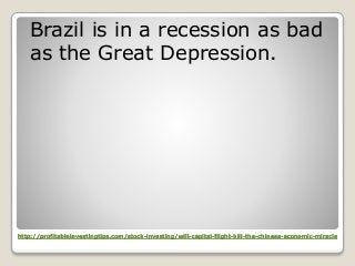 http://profitableinvestingtips.com/stock-investing/will-capital-flight-kill-the-chinese-economic-miracle
Brazil is in a re...