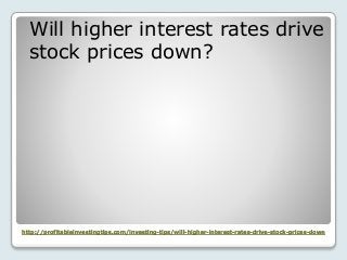 http://profitableinvestingtips.com/investing-tips/will-higher-interest-rates-drive-stock-prices-down
Will higher interest ...