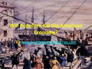 Will Populism Kill the American
Economy?
By:www.ProfitableInvestingTips.com

 