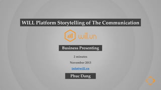 WILL Platform Storytelling of The Communication

Business Presenting
2 minutes
November 2013
info@will.vn

Phuc Dang

 