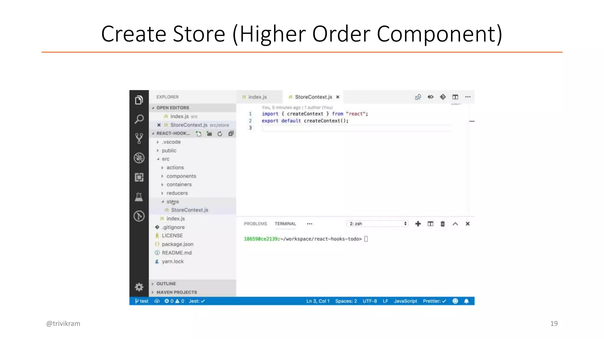 Create Store (Higher Order Component)
@trivikram 19
 