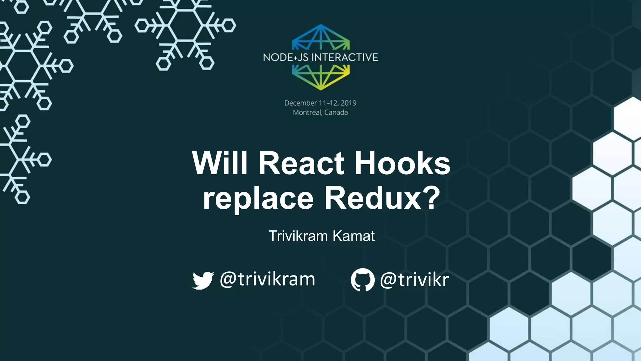 Will React Hooks
replace Redux?
Trivikram Kamat
@trivikram @trivikr
 