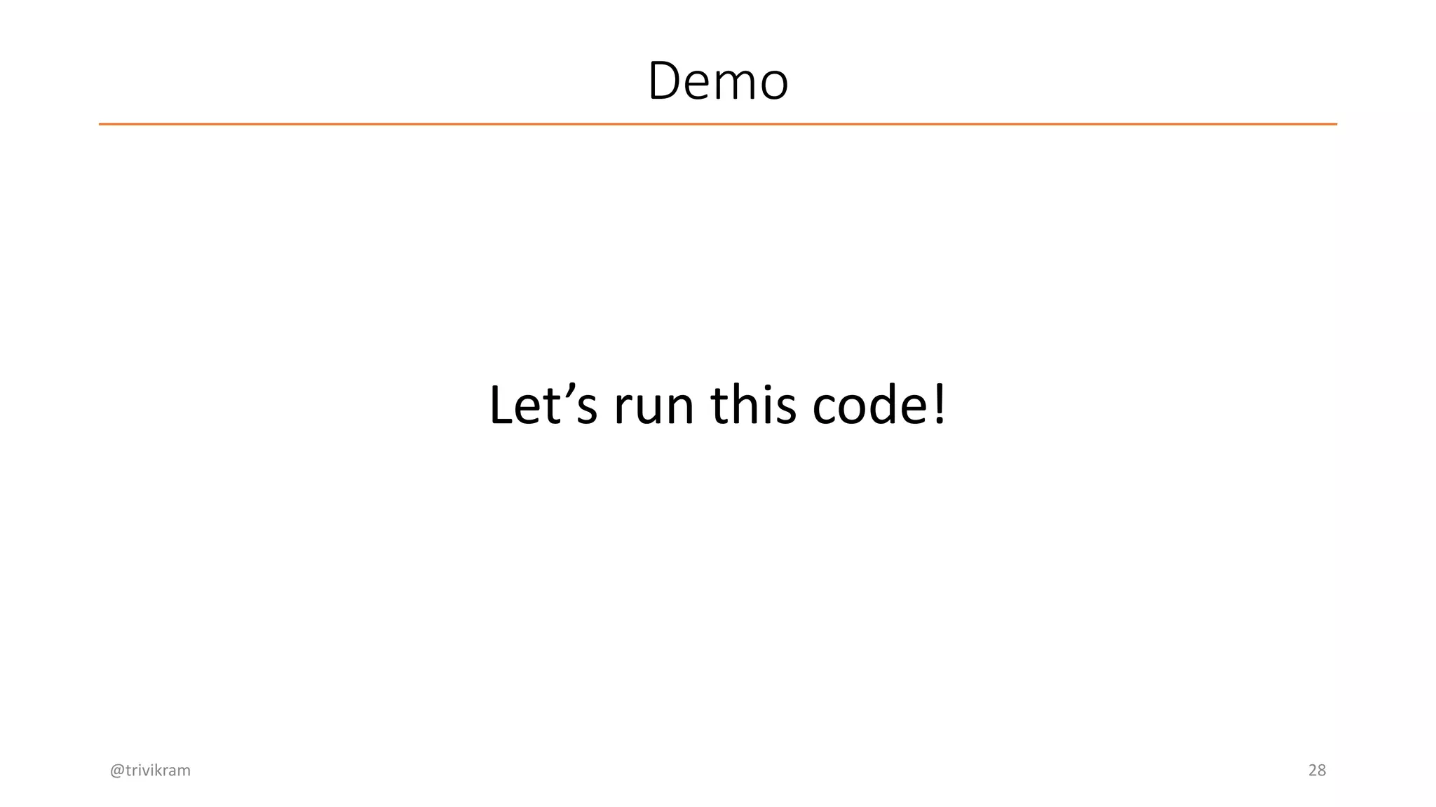Demo
@trivikram 28
Let’s run this code!
 