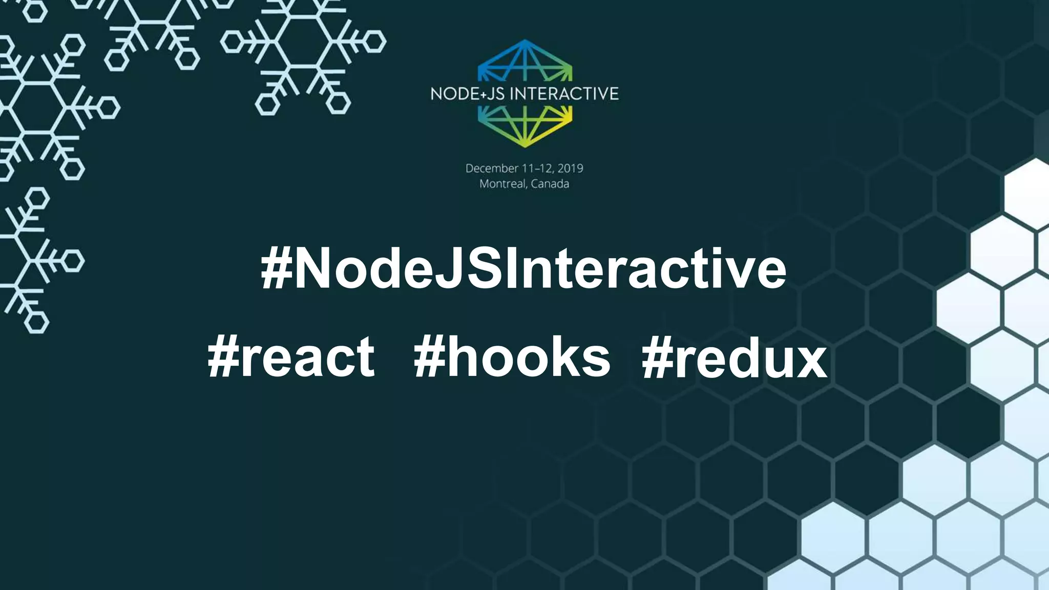 #NodeJSInteractive
#react #hooks #redux
 