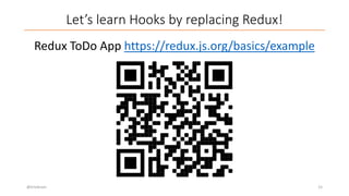 Let’s learn Hooks by replacing Redux!
Redux ToDo App https://redux.js.org/basics/example
@trivikram 15
 
