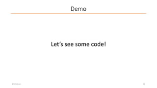 Demo
@trivikram 16
Let’s see some code!
 