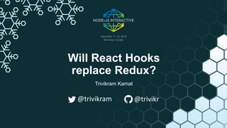 Will React Hooks
replace Redux?
Trivikram Kamat
@trivikram @trivikr
 