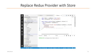 Replace Redux Provider with Store
@trivikram 21
 