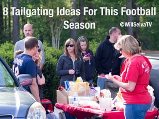 8 Tailgating Ideas For This Football 
Season @WillSelvaTV 
 