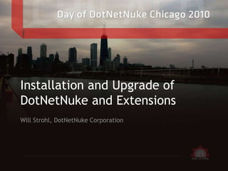 Installation and Upgrade of DotNetNuke and Extensions Will Strohl, DotNetNuke Corporation 