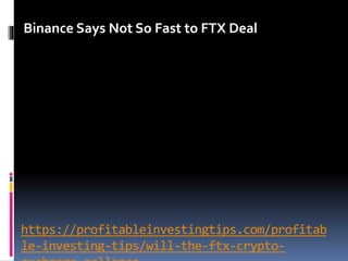 https://profitableinvestingtips.com/profitab
le-investing-tips/will-the-ftx-crypto-
Binance Says Not So Fast to FTX Deal
 