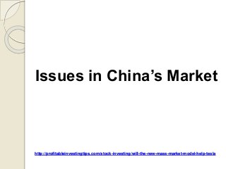 http://profitableinvestingtips.com/stock-investing/will-the-new-mass-market-model-help-tesla
Issues in China’s Market
 