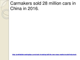 http://profitableinvestingtips.com/stock-investing/will-the-new-mass-market-model-help-tesla
Carmakers sold 28 million car...