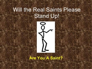 Will the Real Saints Please Stand Up! Are You A Saint? 