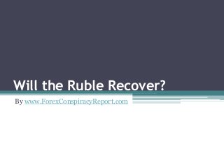 Will the Ruble Recover?
By www.ForexConspiracyReport.com
 