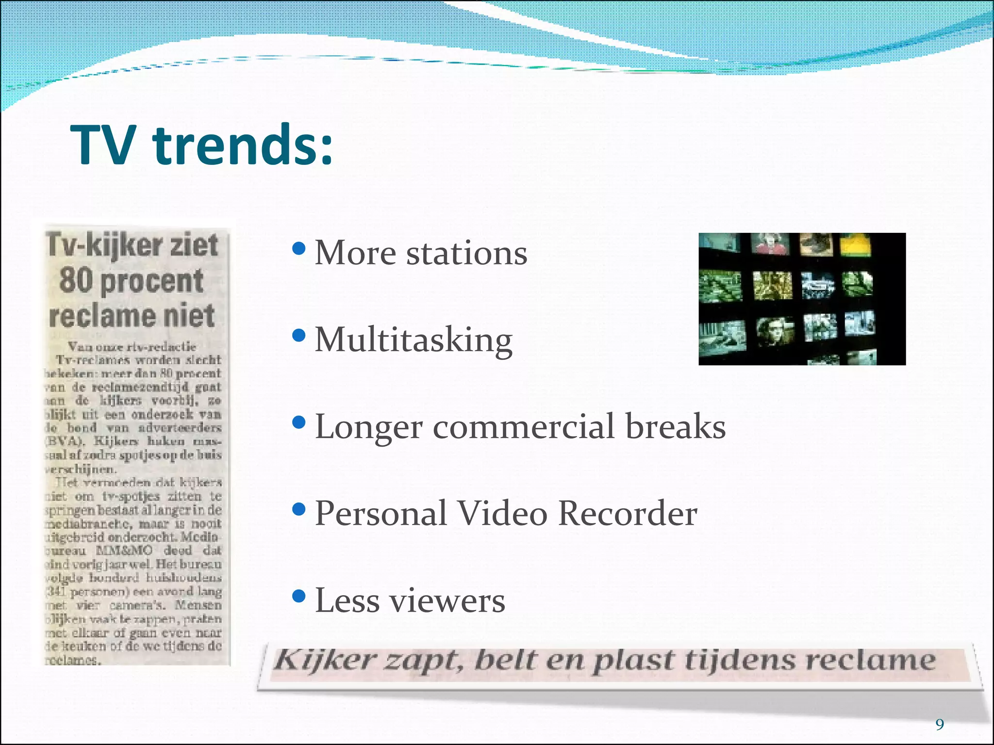 TV trends: More stations Multitasking Longer commercial breaks Personal Video Recorder Less viewers 