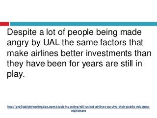 http://profitableinvestingtips.com/stock-investing/will-united-airlines-survive-their-public-relations-
nightmare
Despite ...