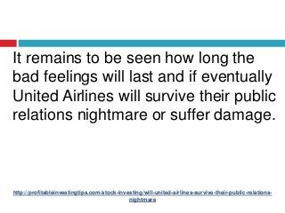 http://profitableinvestingtips.com/stock-investing/will-united-airlines-survive-their-public-relations-
nightmare
It remai...