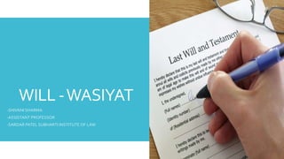 WILL -WASIYAT
-SHIVANI SHARMA
-ASSISTANT PROFESSOR
-SARDAR PATEL SUBHARTI INSTITUTE OF LAW
 