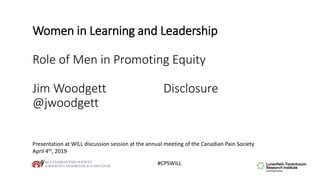 Women in Learning and Leadership
Role of Men in Promoting Equity
Jim Woodgett Disclosure
@jwoodgett
Presentation at WILL discussion session at the annual meeting of the Canadian Pain Society
April 4th, 2019
#CPSWILL
 
