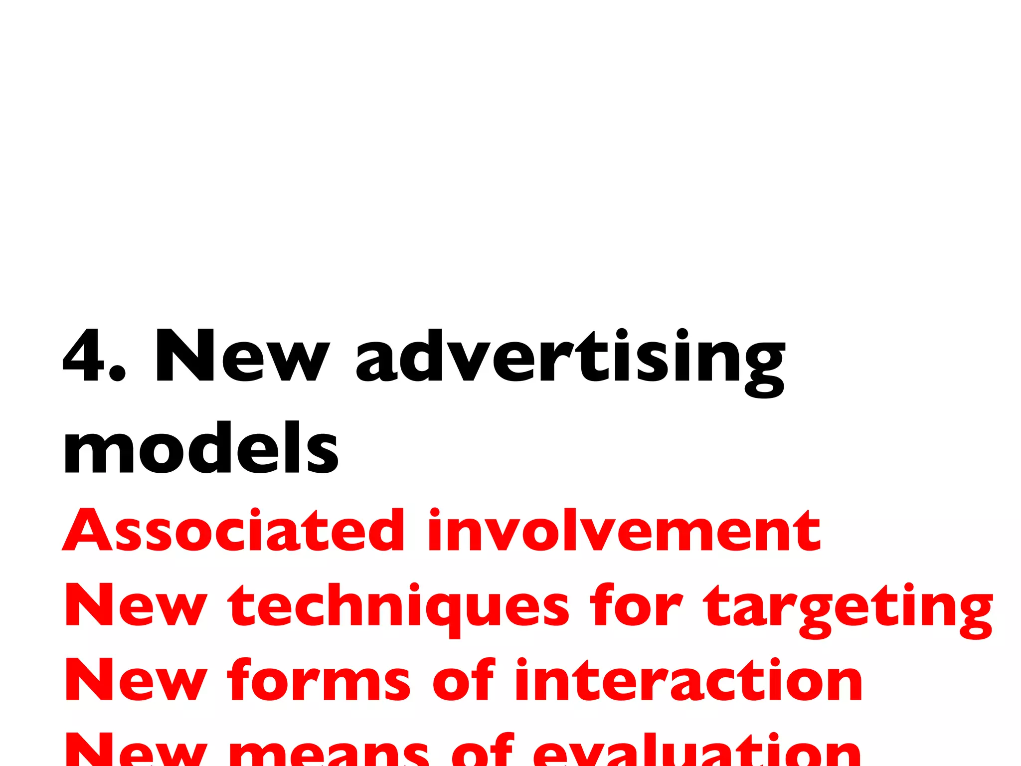 4. New advertising models  Associated involvement New techniques for targeting New forms of interaction New means of evaluation 