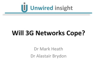 Will 3G Networks Cope? Dr Mark Heath Dr Alastair Brydon 