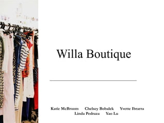 Willa Boutique



Katie McBroom    Chelsey Bobalek   Yvette Ibrarra
            Linda Pedraza   Yao Lu
 