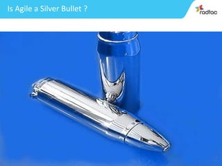 11
Is Agile a Silver Bullet ?
 