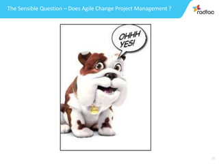 25
The Sensible Question – Does Agile Change Project Management ?
 