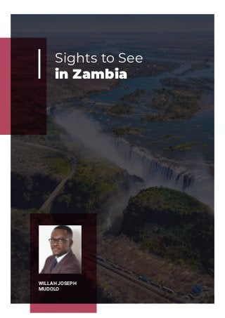 Sights to See
in Zambia
WILLAH JOSEPH
MUDOLO
 