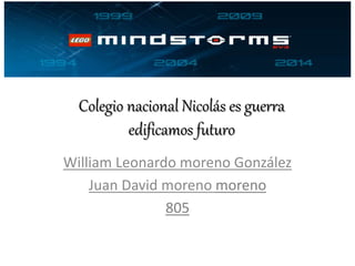 Colegio nacional Nicolás es guerra
edificamos futuro
William Leonardo moreno González
Juan David moreno moreno
805
 