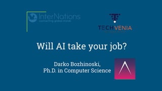 Will AI take your job?
Darko Bozhinoski,
Ph.D. in Computer Science
 