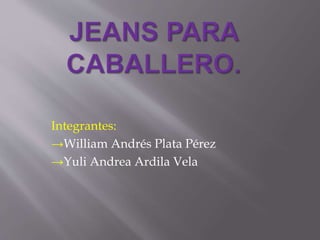 Integrantes:
→William Andrés Plata Pérez
→Yuli Andrea Ardila Vela
 