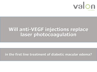 Will anti-VEGF injections replace
laser photocoagulation
in the first line treatment of diabetic macular edema?
 