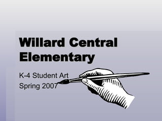 Willard Central Elementary K-4 Student Art Spring 2007 