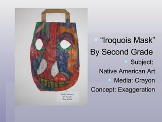 “ Iroquois Mask” By Second Grade  Subject:  Native American Art Media: Crayon Concept: Exaggeration 