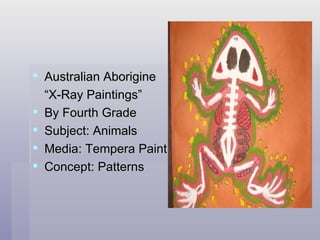 Australian Aborigine “ X-Ray Paintings” By Fourth Grade  Subject: Animals Media: Tempera Paint Concept: Patterns 