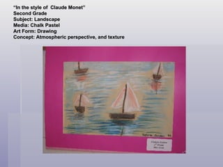 “ In the style of  Claude Monet” Second Grade  Subject: Landscape Media: Chalk Pastel Art Form: Drawing  Concept: Atmospheric perspective, and texture 