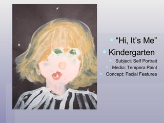 “ Hi, It’s Me” Kindergarten  Subject: Self Portrait Media: Tempera Paint Concept: Facial Features 