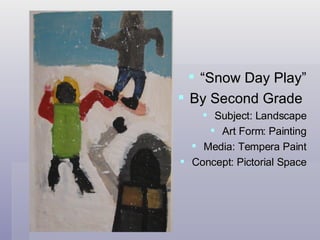 “Snow Day Play” By Second Grade  Subject: Landscape Art Form: Painting Media: Tempera Paint Concept: Pictorial Space 