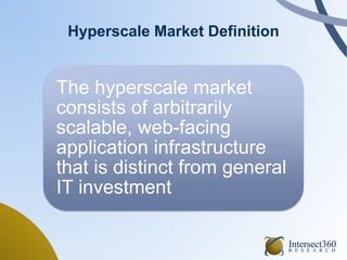 Hyperscale Market Definition
The hyperscale market
consists of arbitrarily
scalable, web-facing
application infrastructure...