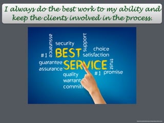 I always do the best work to my ability and
keep the clients involved in the process.
http://www.tipsmakemoney.com/tips-keep-clients-come/
 