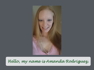 Hello, my name is Amanda Rodriguez.
 