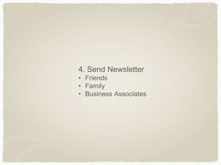 4. Send Newsletter
• Friends
• Family
• Business Associates
 