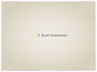 5. Build Awareness
 