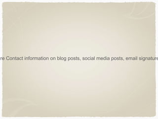 are Contact information on blog posts, social media posts, email signature
 