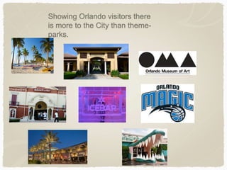 Showing Orlando visitors there
is more to the City than theme-
parks.
 