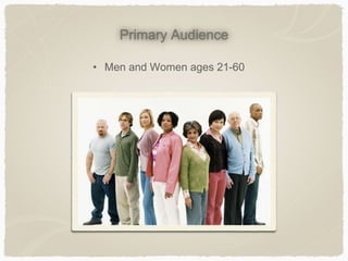Primary Audience
• Men and Women ages 21-60
 